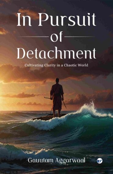 In Pursuit of Detachment: Cultivating Clarity in a Chaotic World