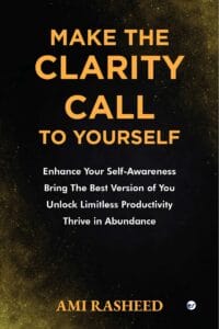 Make the Clarity Call to Yourself: Enhance Your Self-Awareness | Bring the Best Version of You | Unlock Limitless Productivity | Thrive in Abundance