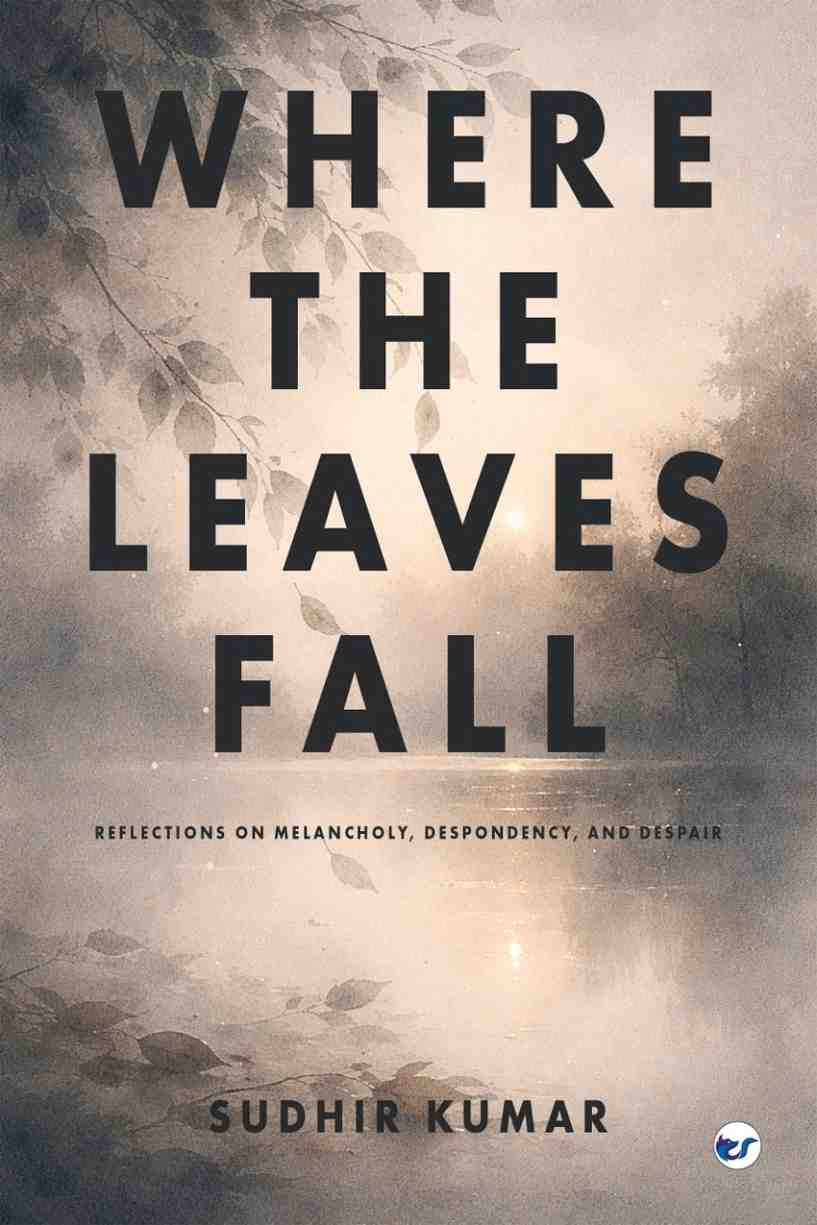 Where The Leaves Fall: Reflections on Melancholy, Despondency, and Despair